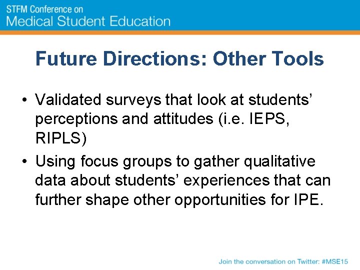 Future Directions: Other Tools • Validated surveys that look at students’ perceptions and attitudes