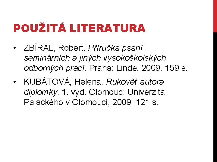 POUŽITÁ LITERATURA • ZBÍRAL, Robert. Příručka psaní seminárních a jiných vysokoškolských odborných prací. Praha: