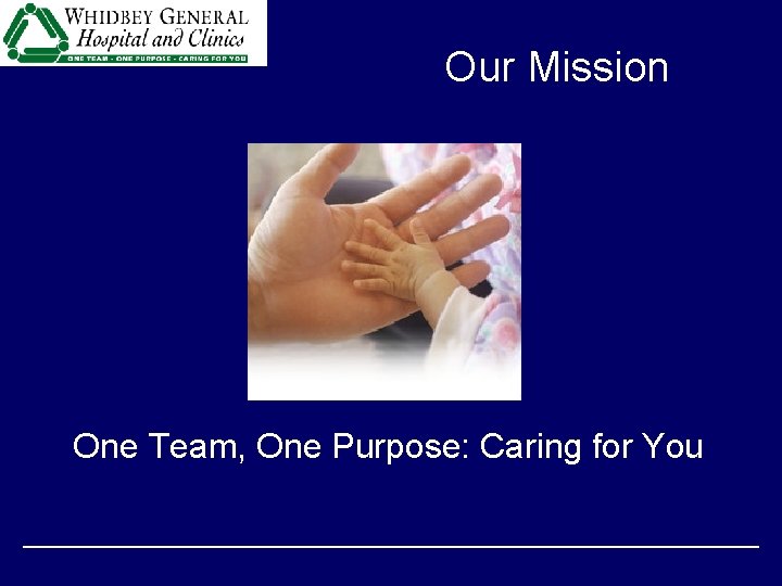 Our Mission One Team, One Purpose: Caring for You 