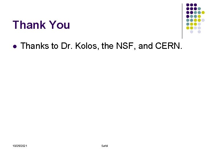 Thank You l Thanks to Dr. Kolos, the NSF, and CERN. 10/25/2021 Safdi 