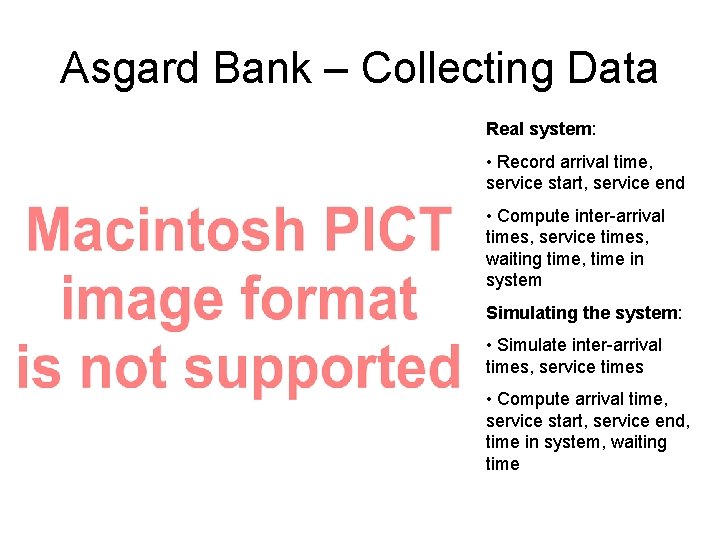 Asgard Bank – Collecting Data Real system: • Record arrival time, service start, service