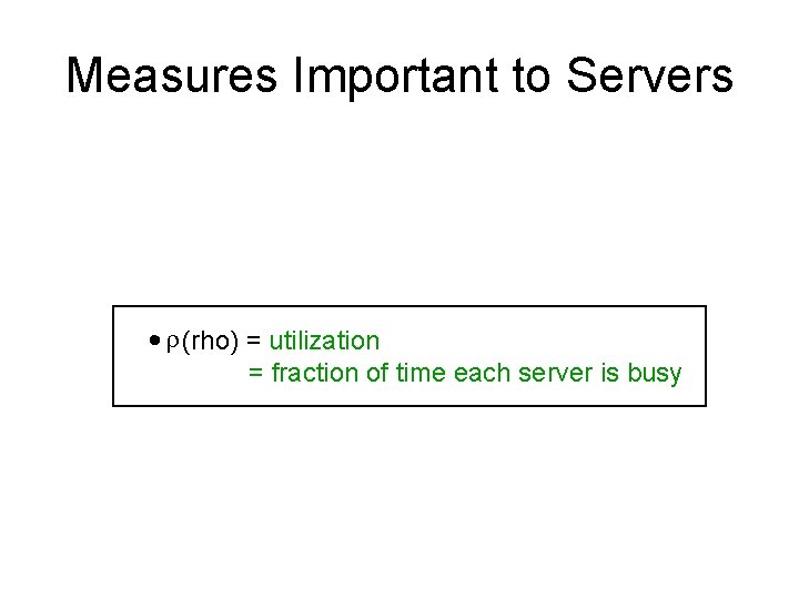 Measures Important to Servers · r (rho) = utilization = fraction of time each