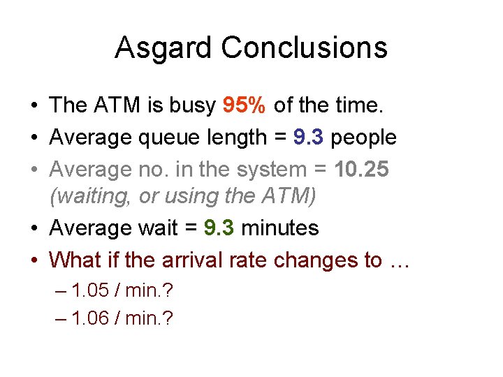 Asgard Conclusions • The ATM is busy 95% of the time. • Average queue