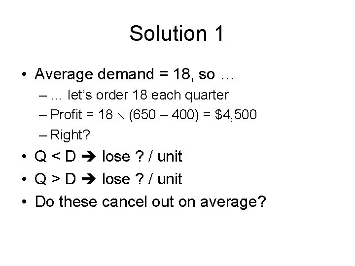 Solution 1 • Average demand = 18, so … – … let’s order 18