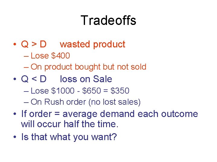 Tradeoffs • Q>D wasted product – Lose $400 – On product bought but not