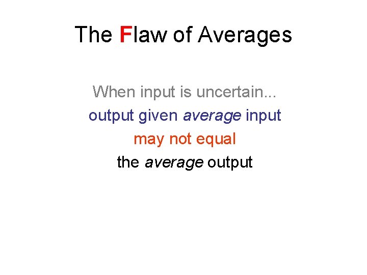 The Flaw of Averages When input is uncertain. . . output given average input