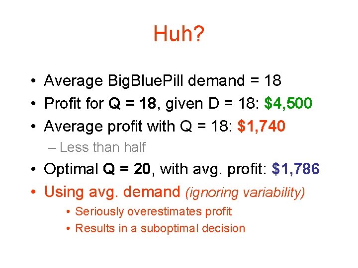 Huh? • Average Big. Blue. Pill demand = 18 • Profit for Q =