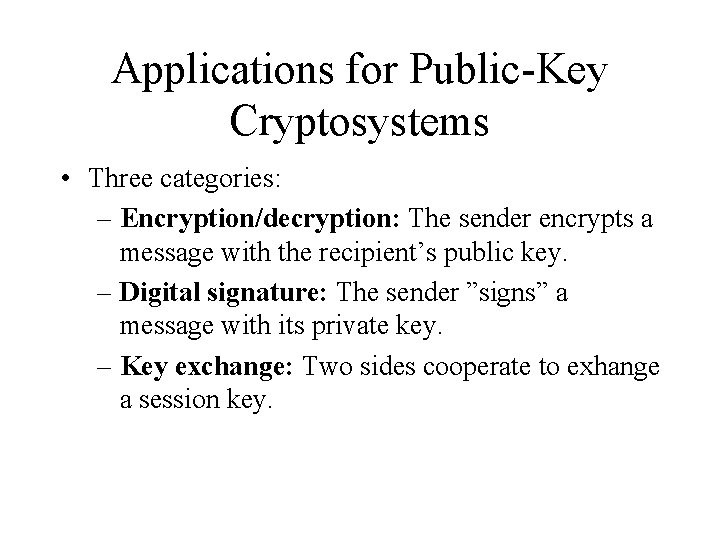 Applications for Public-Key Cryptosystems • Three categories: – Encryption/decryption: The sender encrypts a message