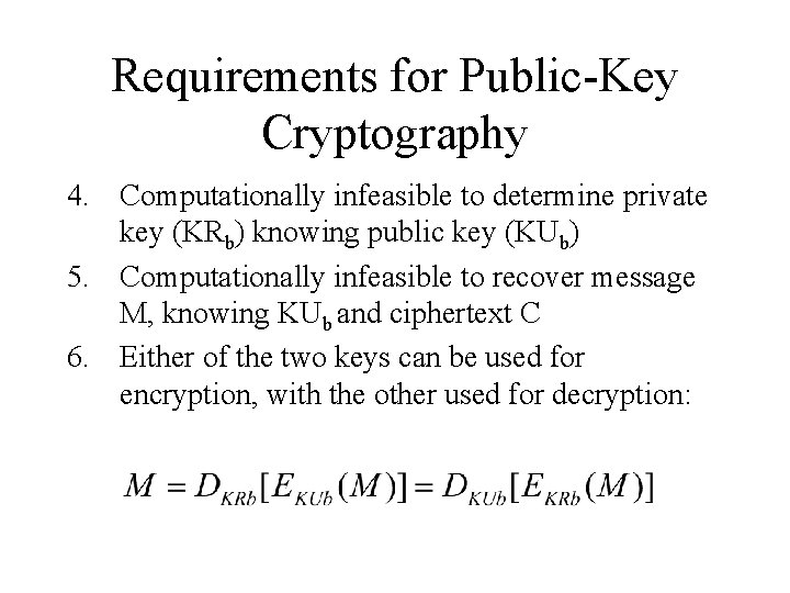 Requirements for Public-Key Cryptography 4. Computationally infeasible to determine private key (KRb) knowing public