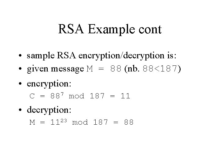 RSA Example cont • sample RSA encryption/decryption is: • given message M = 88