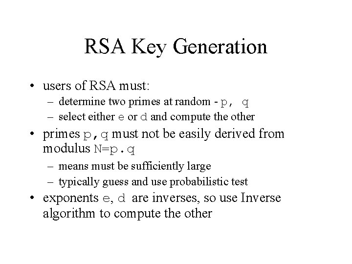 RSA Key Generation • users of RSA must: – determine two primes at random