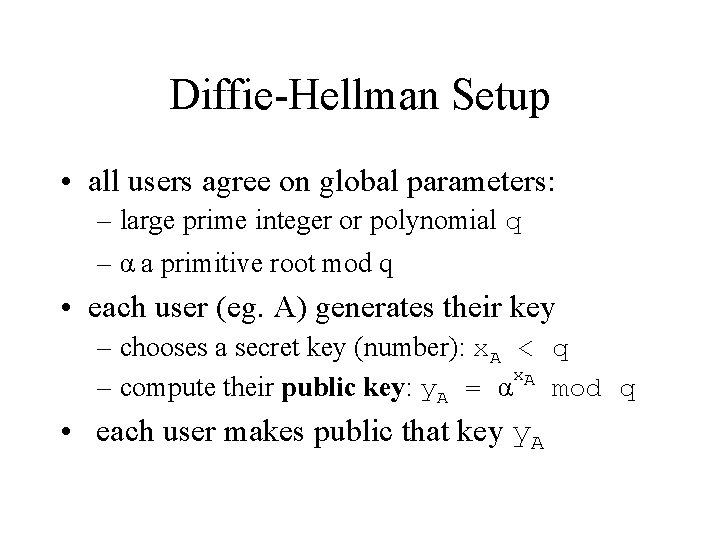 Diffie-Hellman Setup • all users agree on global parameters: – large prime integer or