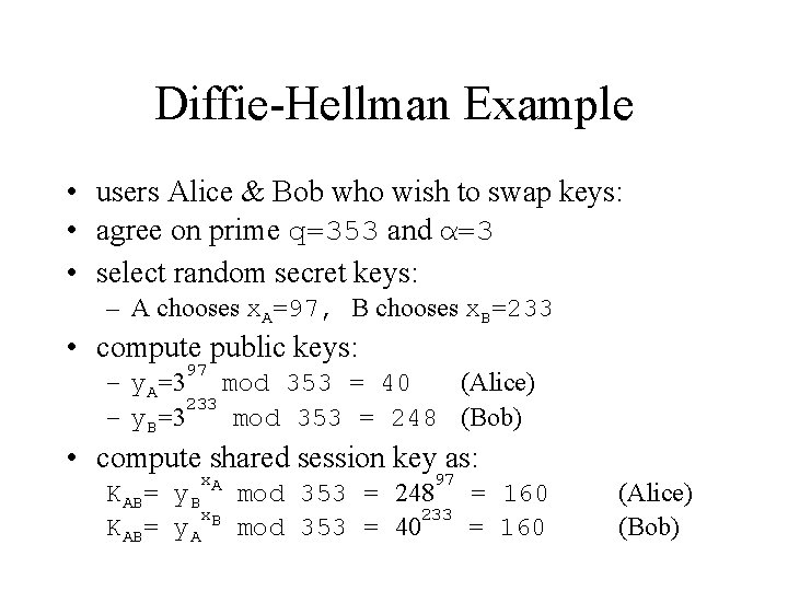 Diffie-Hellman Example • users Alice & Bob who wish to swap keys: • agree