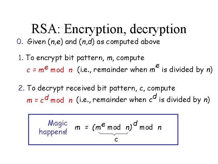 RSA: Encryption, decryption 0. Given (n, e) and (n, d) as computed above 1.