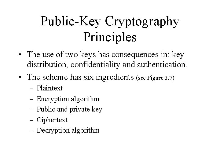 Public-Key Cryptography Principles • The use of two keys has consequences in: key distribution,