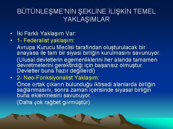 BÜTÜNLEŞME’NİN ŞEKLİNE İLİŞKİN TEMEL YAKLAŞIMLAR • İki Farklı Yaklaşım Var: • 1 - Federalist