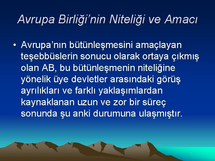 Avrupa Birliği’nin Niteliği ve Amacı • Avrupa’nın bütünleşmesini amaçlayan teşebbüslerin sonucu olarak ortaya çıkmış