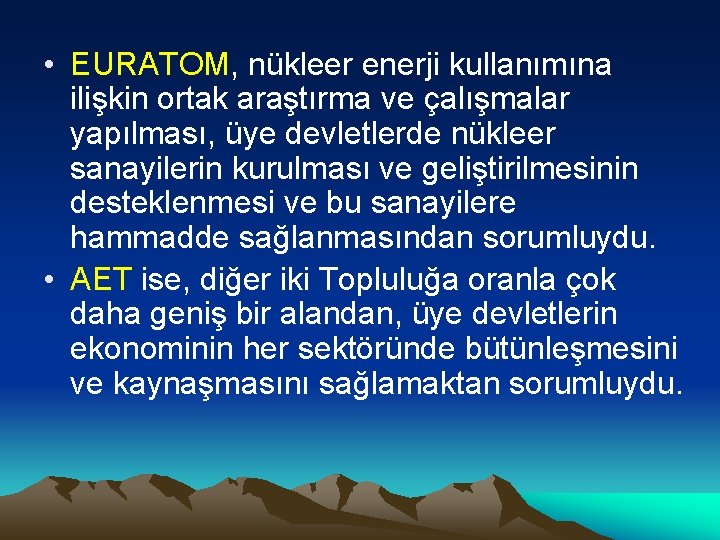  • EURATOM, nükleer enerji kullanımına ilişkin ortak araştırma ve çalışmalar yapılması, üye devletlerde