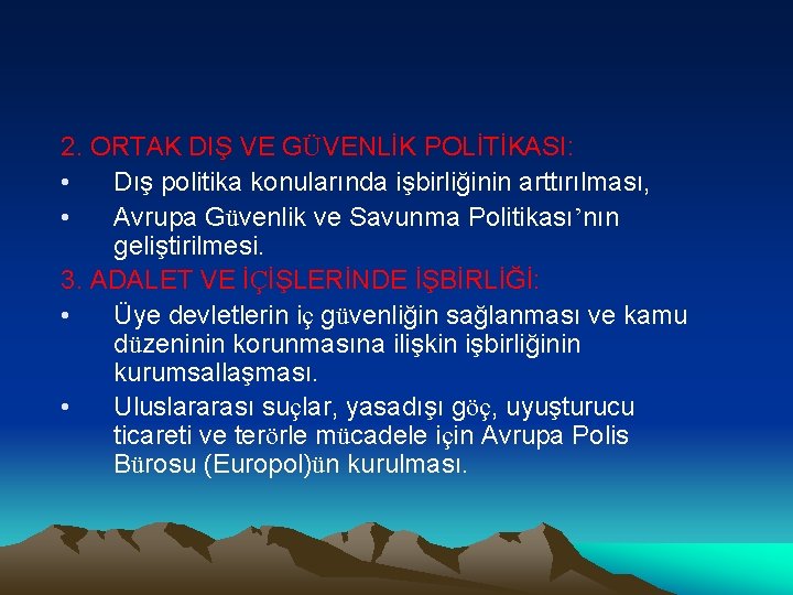 2. ORTAK DIŞ VE GÜVENLİK POLİTİKASI: • Dış politika konularında işbirliğinin arttırılması, • Avrupa