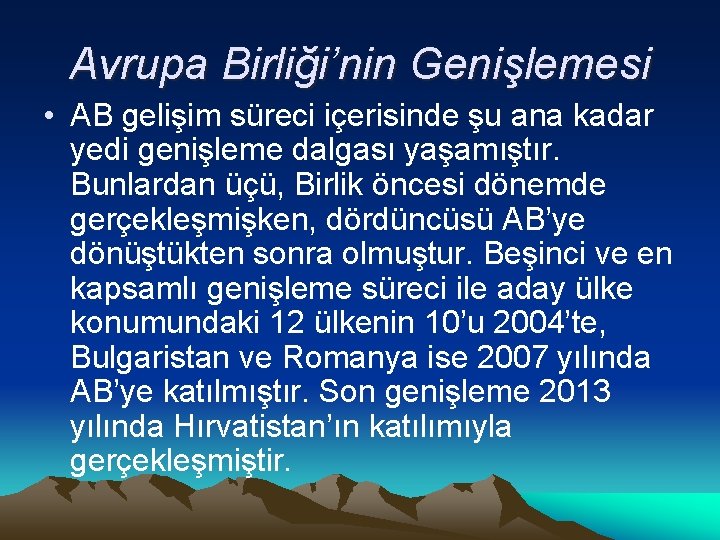 Avrupa Birliği’nin Genişlemesi • AB gelişim süreci içerisinde şu ana kadar yedi genişleme dalgası