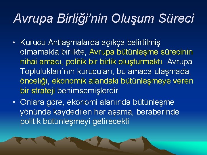 Avrupa Birliği’nin Oluşum Süreci • Kurucu Antlaşmalarda açıkça belirtilmiş olmamakla birlikte, Avrupa bütünleşme sürecinin