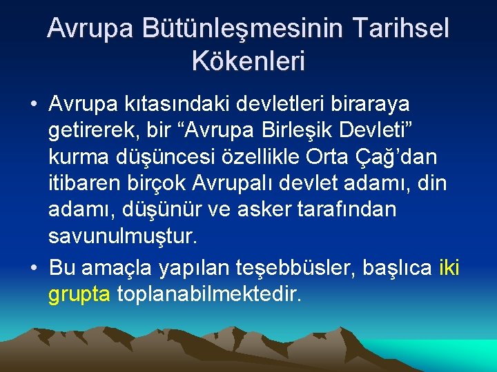 Avrupa Bütünleşmesinin Tarihsel Kökenleri • Avrupa kıtasındaki devletleri biraraya getirerek, bir “Avrupa Birleşik Devleti”