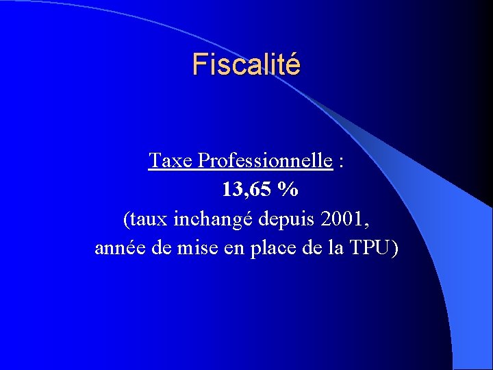 Fiscalité Taxe Professionnelle : 13, 65 % (taux inchangé depuis 2001, année de mise