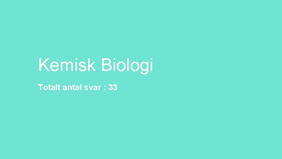 Kemisk Biologi Totalt antal svar : 33 