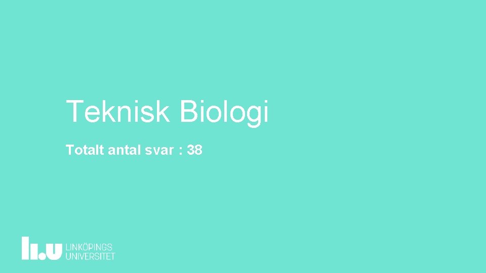 Teknisk Biologi Totalt antal svar : 38 