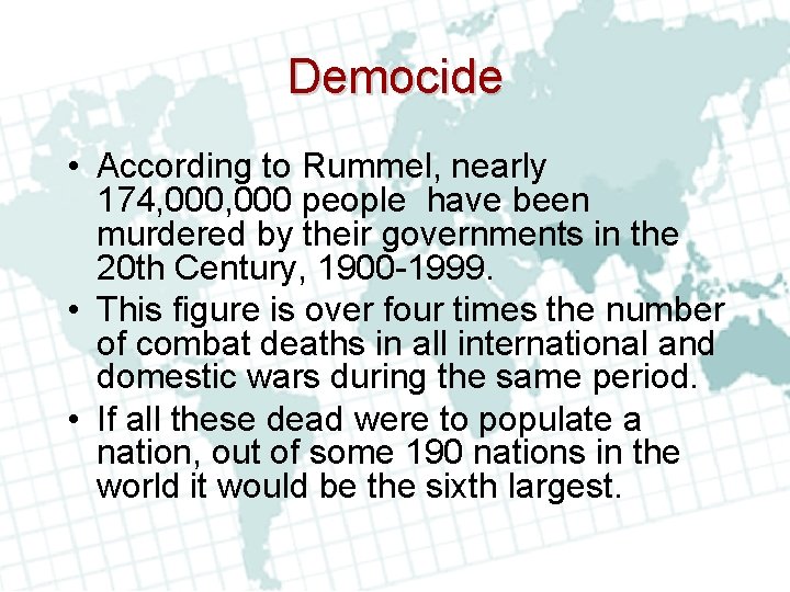 Democide • According to Rummel, nearly 174, 000 people have been murdered by their