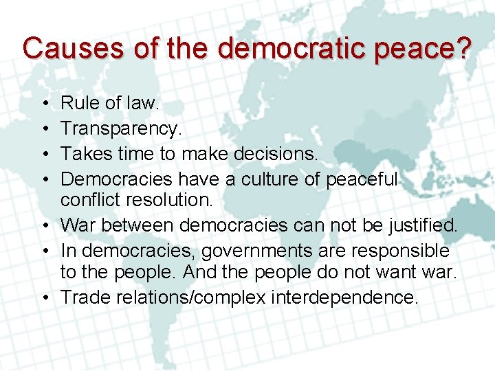 Causes of the democratic peace? • • Rule of law. Transparency. Takes time to