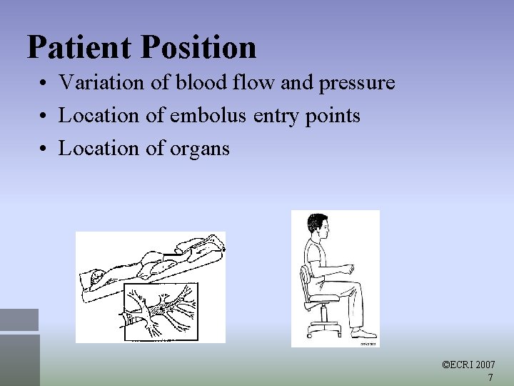 Patient Position • Variation of blood flow and pressure • Location of embolus entry