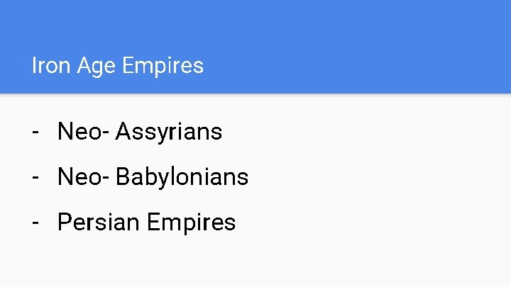 Iron Age Empires - Neo- Assyrians - Neo- Babylonians - Persian Empires 