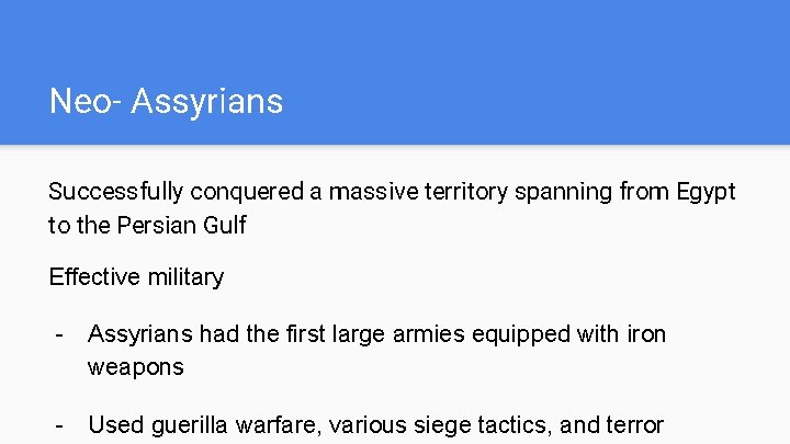Neo- Assyrians Successfully conquered a massive territory spanning from Egypt to the Persian Gulf