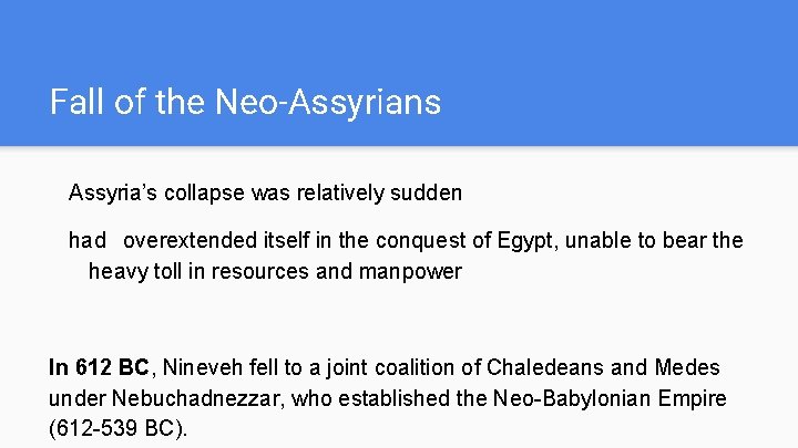 Fall of the Neo-Assyrians Assyria’s collapse was relatively sudden had overextended itself in the