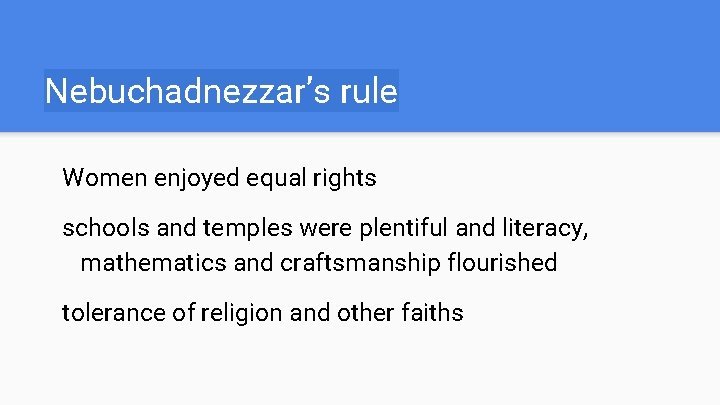 Nebuchadnezzar’s rule Women enjoyed equal rights schools and temples were plentiful and literacy, mathematics