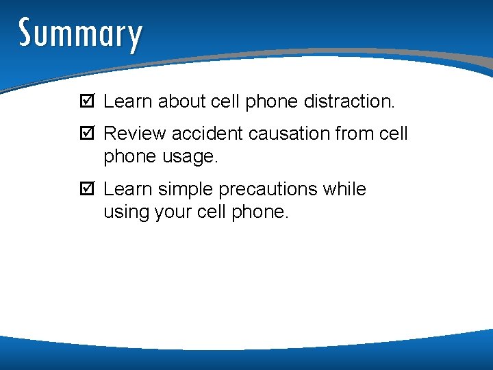 Summary þ Learn about cell phone distraction. þ Review accident causation from cell phone Summary þ Learn about cell phone distraction. þ Review accident causation from cell phone