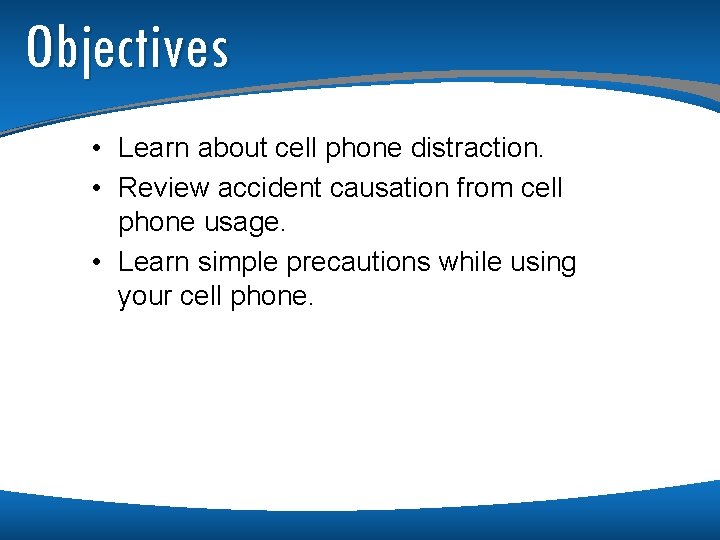 Objectives • Learn about cell phone distraction. • Review accident causation from cell phone Objectives • Learn about cell phone distraction. • Review accident causation from cell phone