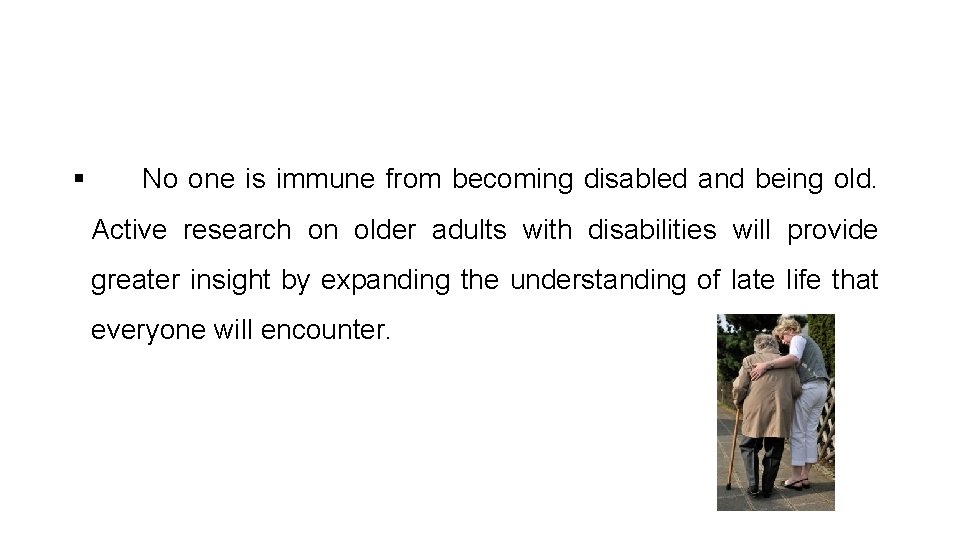 § No one is immune from becoming disabled and being old. Active research on