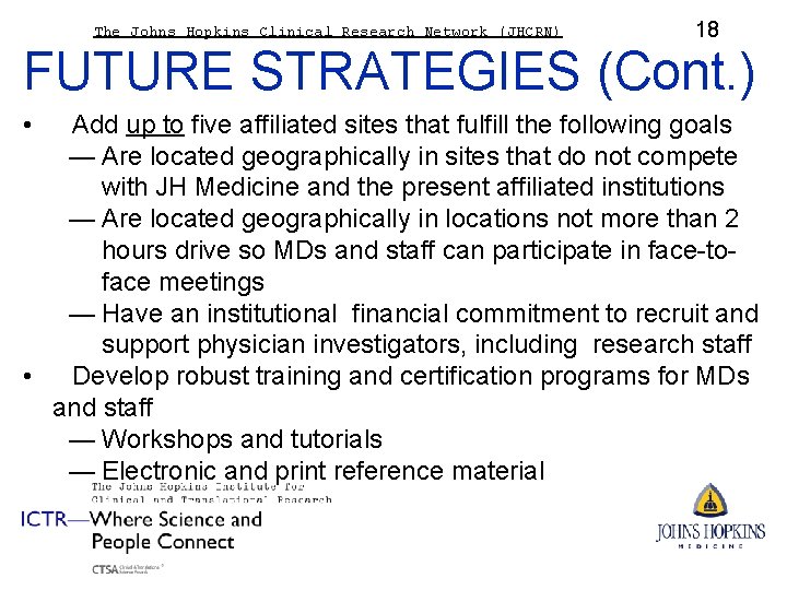 The Johns Hopkins Clinical Research Network (JHCRN) 18 FUTURE STRATEGIES (Cont. ) • Add