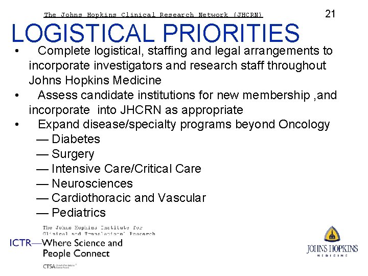 The Johns Hopkins Clinical Research Network (JHCRN) LOGISTICAL PRIORITIES • 21 Complete logistical, staffing