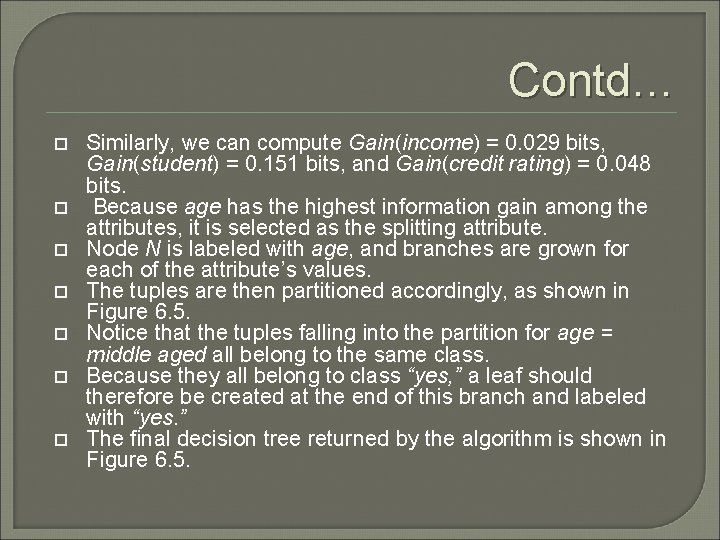 Contd… Similarly, we can compute Gain(income) = 0. 029 bits, Gain(student) = 0. 151