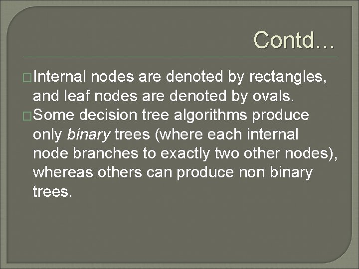 Contd… �Internal nodes are denoted by rectangles, and leaf nodes are denoted by ovals.