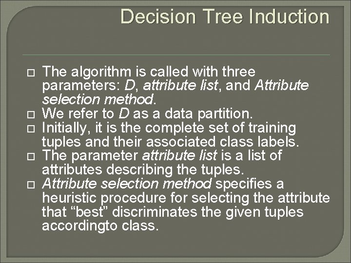 Decision Tree Induction The algorithm is called with three parameters: D, attribute list, and