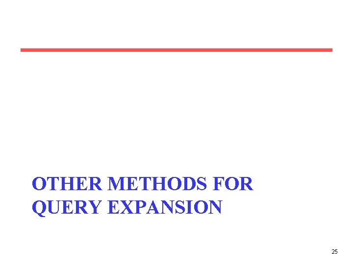 OTHER METHODS FOR QUERY EXPANSION 25 