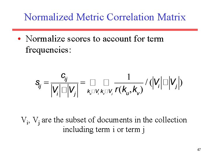 Normalized Metric Correlation Matrix • Normalize scores to account for term frequencies: Vi, Vj