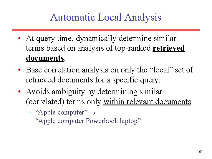 Automatic Local Analysis • At query time, dynamically determine similar terms based on analysis