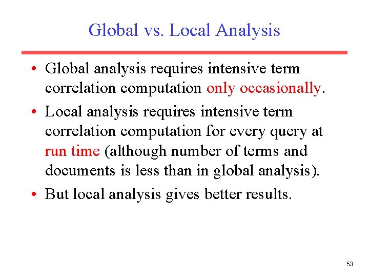 Global vs. Local Analysis • Global analysis requires intensive term correlation computation only occasionally.