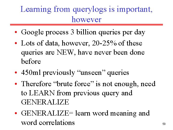 Learning from querylogs is important, however • Google process 3 billion queries per day