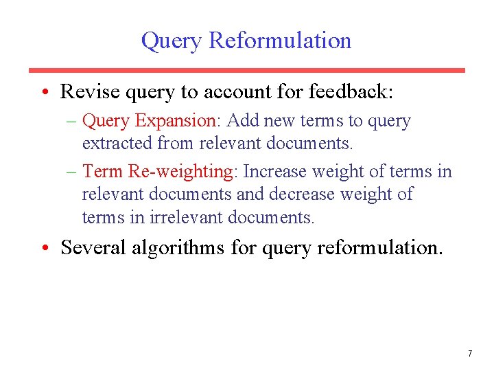 Query Reformulation • Revise query to account for feedback: – Query Expansion: Add new